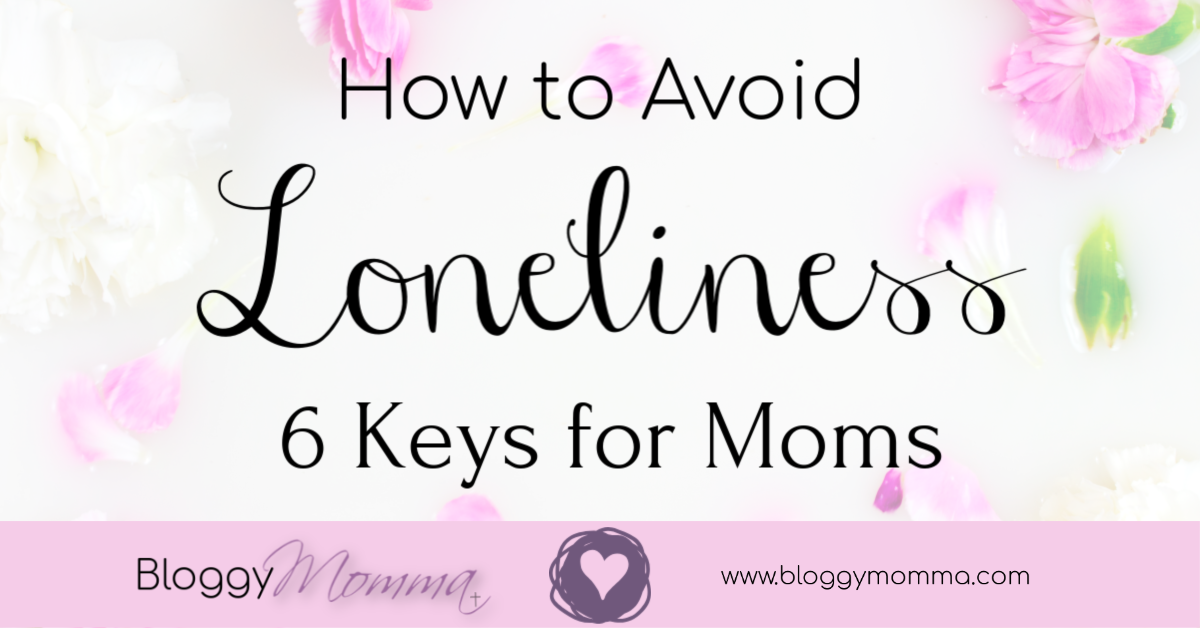 6 Keys to Avoid Loneliness for Moms